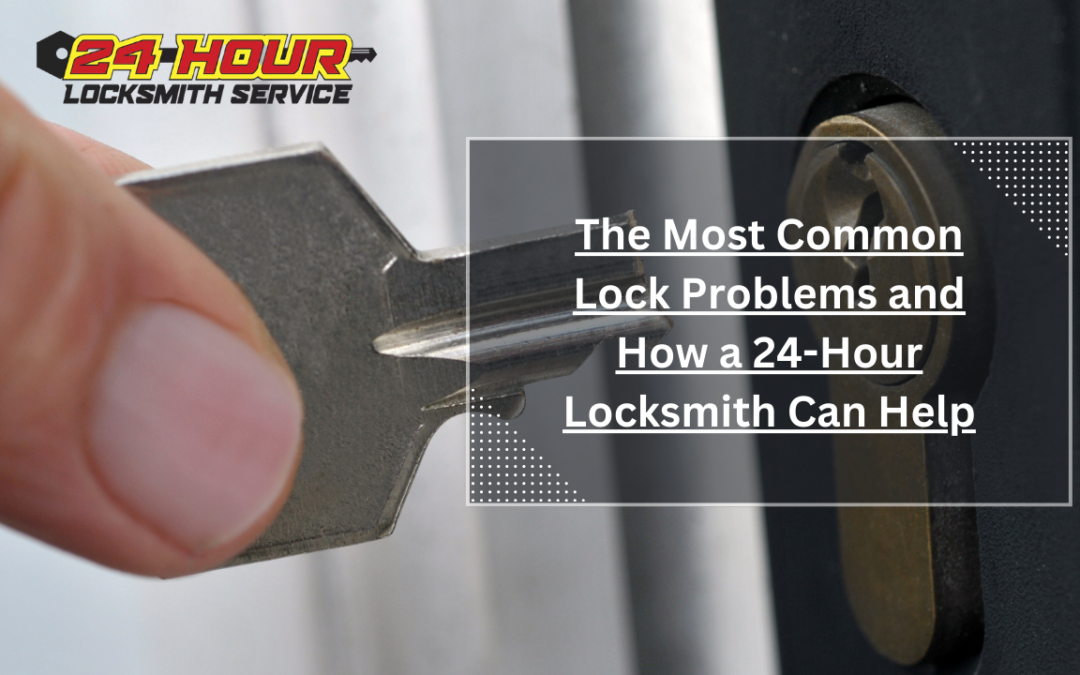 The Most Common Lock Problems and How a 24-Hour Locksmith Can Help